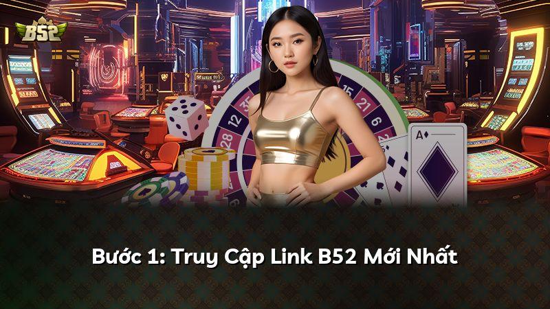 Bước 1: Truy Cập Link B52 Mới Nhất