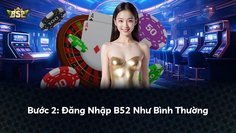 Bước 2: Đăng Nhập B52 Như Bình Thường
