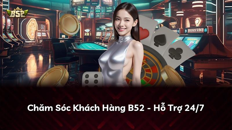 Chăm Sóc Khách Hàng B52 - Hỗ Trợ 24/7
