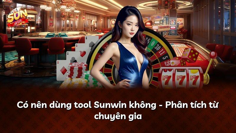 Có nên dùng tool Sunwin không - Phân tích từ chuyên gia