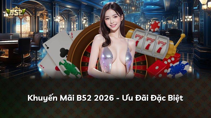 Khuyến Mãi B52 2026 - Ưu Đãi Đặc Biệt