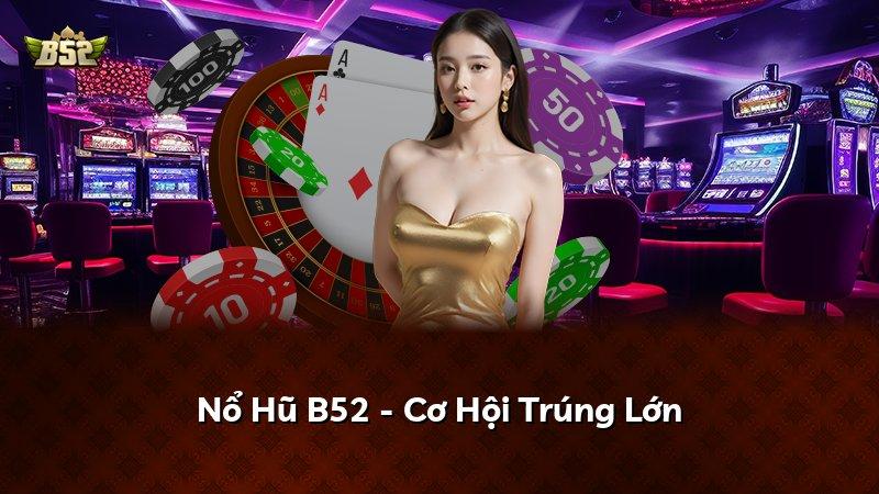 Nổ Hũ B52 - Cơ Hội Trúng Lớn