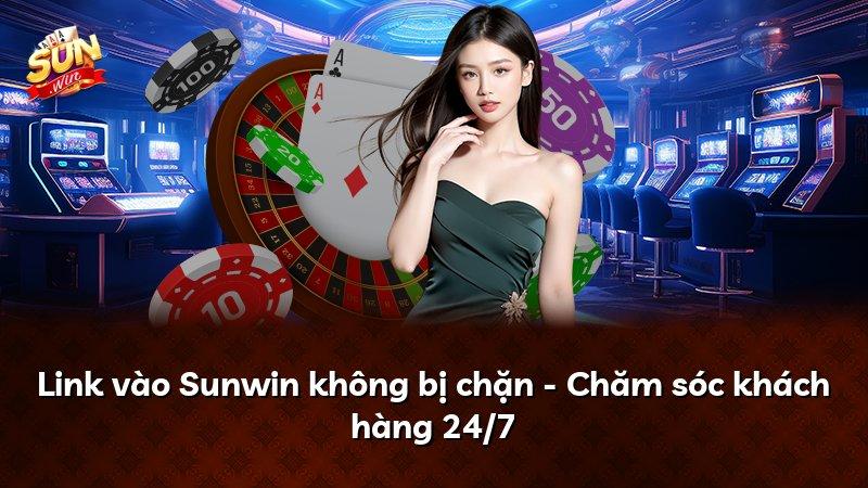 Link vào Sunwin không bị chặn - Chăm sóc khách hàng 24/7