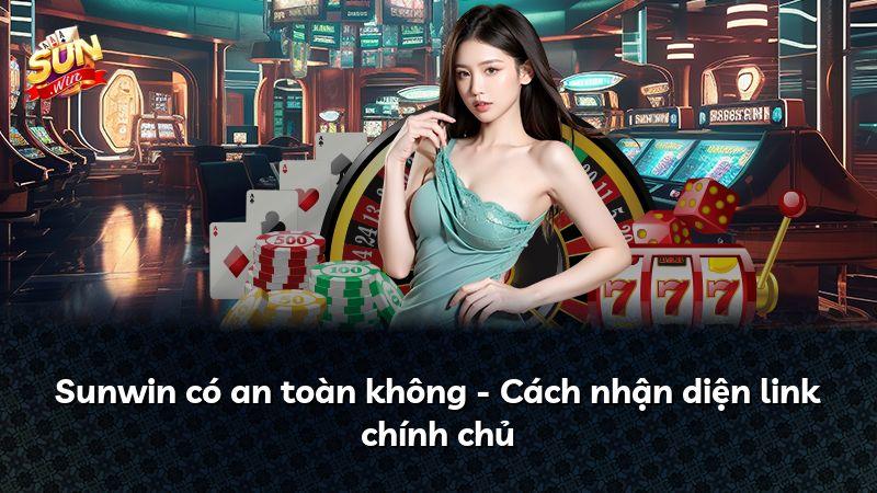 Sunwin có an toàn không - Cách nhận diện link chính chủ
