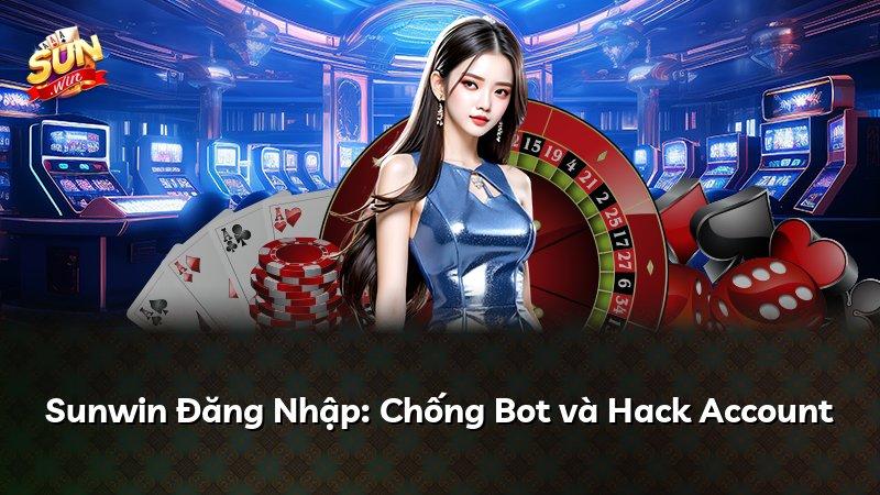 Sunwin Đăng Nhập: Chống Bot và Hack Account