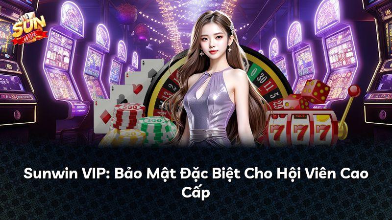 Sunwin VIP: Bảo Mật Đặc Biệt Cho Hội Viên Cao Cấp