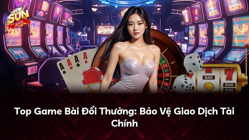 Top Game Bài Đổi Thưởng: Bảo Vệ Giao Dịch Tài Chính