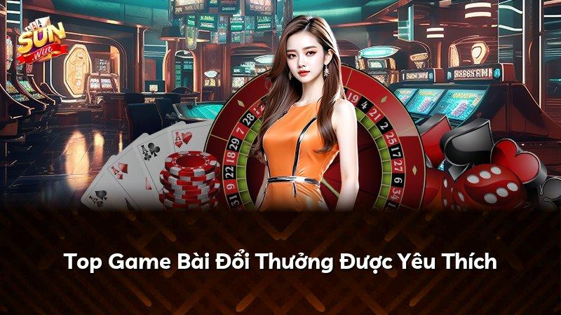 Top Game Bài Đổi Thưởng Được Yêu Thích